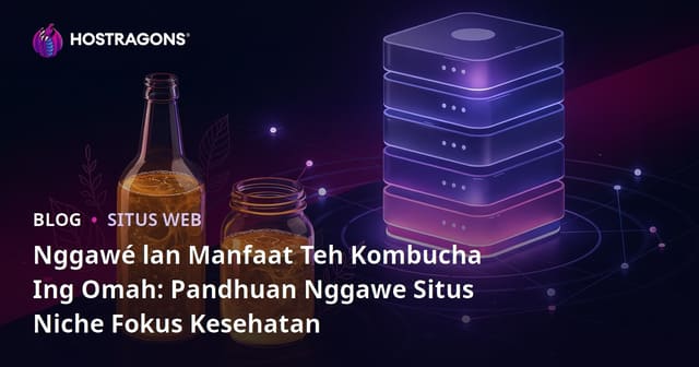 Nggawé lan Manfaat Teh Kombucha Ing Omah: Pandhuan Nggawe Situs Niche Fokus Kesehatan