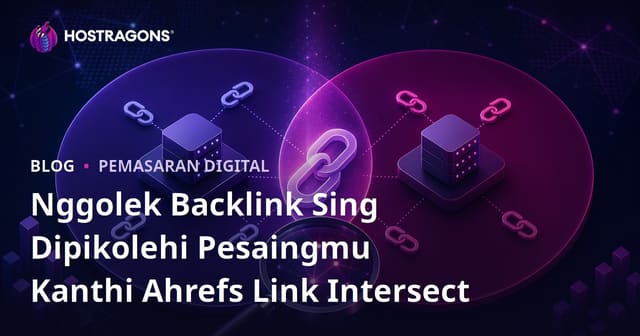 Nggolek Backlink Sing Dipikolehi Pesaingmu Kanthi Ahrefs Link Intersect
