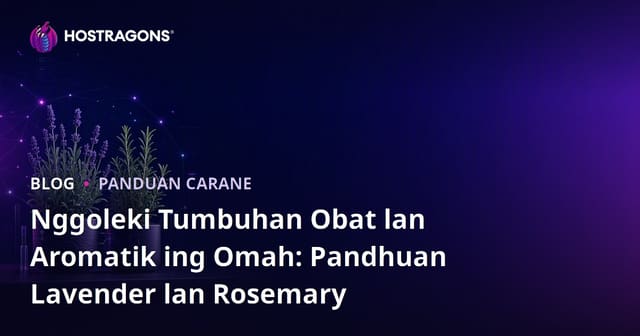 Nggoleki Tumbuhan Obat lan Aromatik ing Omah: Pandhuan Lavender lan Rosemary