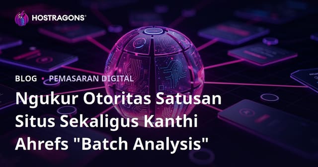 Ngukur Otoritas Satusan Situs Sekaligus Kanthi Ahrefs "Batch Analysis"