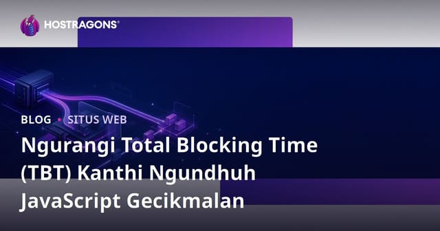 Ngurangi Total Blocking Time (TBT) Kanthi Ngundhuh JavaScript Gecikmalan