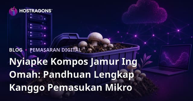 Nyiapke Kompos Jamur Ing Omah: Pandhuan Lengkap Kanggo Pemasukan Mikro