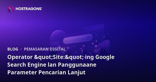 Operator "Site:" ing Google Search Engine lan Panggunaane Parameter Pencarian Lanjut