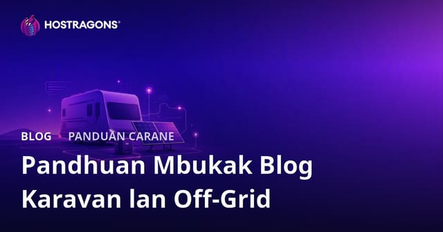 Pandhuan Mbukak Blog Niche Babagan Urip ing Karavan lan Sistem Energi Surya Off-Grid