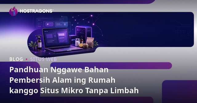 Pandhuan Nggawe Bahan Pembersih Alam ing Rumah kanggo Situs Mikro Tanpa Limbah