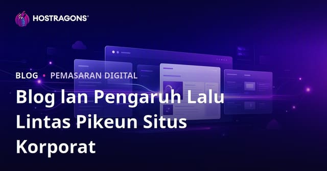 Pentingé Bagean Blog kanggo Situs Web Perusahaan lan Pengaruhé marang Lalu Lintas