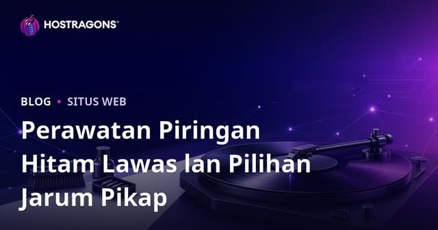 Perawatan Piringan Hitam Lawas lan Pilihan Jarum Pikap