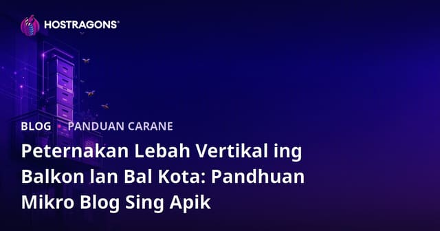 Peternakan Lebah Vertikal ing Balkon lan Bal Kota: Pandhuan Mikro Blog Sing Apik
