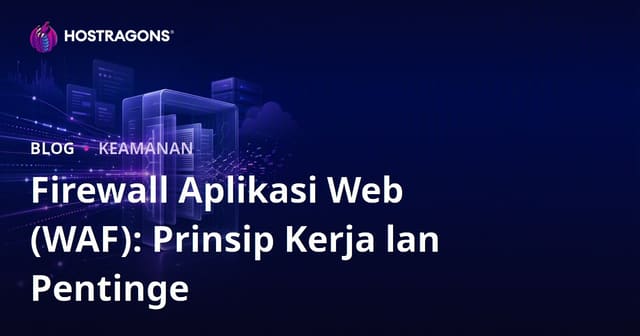 Tembok Keamanan Aplikasi Web (WAF): Prinsip Kerja dan Pentingnya