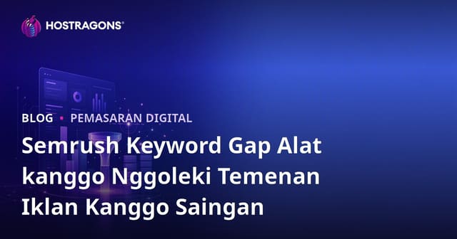 Semrush Keyword Gap Alat kanggo Nggoleki Temenan Iklan Kanggo Saingan