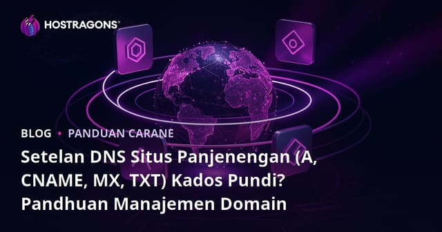 Setelan DNS Situs Panjenengan (A, CNAME, MX, TXT) Kados Pundi? Pandhuan Manajemen Domain