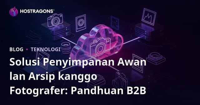 Solusi Penyimpanan Awan lan Arsip kanggo Fotografer: Pandhuan B2B