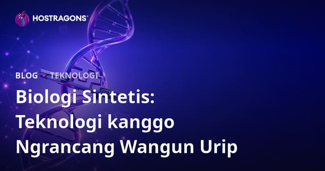 Biologi Sintetis: Teknologi kanggo Ngrancang Wangun Urip
