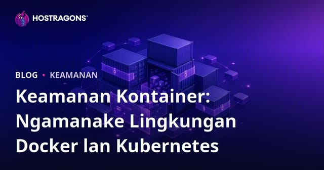 Keamanan Kontainer: Ngamanake Lingkungan Docker lan Kubernetes