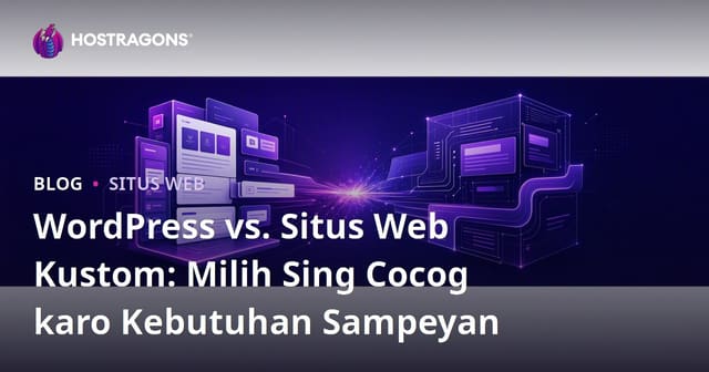 WordPress vs. Situs Web Kustom: Milih Sing Cocog karo Kebutuhan Sampeyan