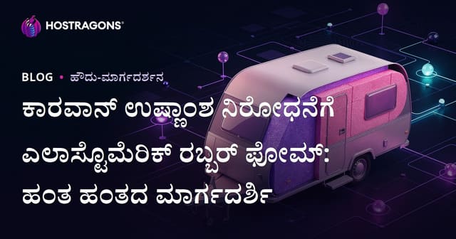 ಕಾರವಾನ್ ಉಷ್ಣಾಂಶ ನಿರೋಧನೆಗೆ ಎಲಾಸ್ಟೊಮೆರಿಕ್ ರಬ್ಬರ್ ಫೋಮ್: ಹಂತ ಹಂತದ ಮಾರ್ಗದರ್ಶಿ