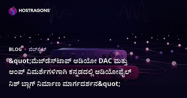 "ಮೆಜ್‌ಡೆಸ್‌ಟಾಪ್ ಆಡಿಯೋ DAC ಮತ್ತು ಆಂಪ್ ವಿಮರ್ಶೆಗಳಿಗಾಗಿ ಕನ್ನಡದಲ್ಲಿ ಆಡಿಯೋಫೈಲ್ ನಿಶ್ ಬ್ಲಾಗ್ ನಿರ್ಮಾಣ ಮಾರ್ಗದರ್ಶನ"