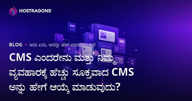 CMS ಎಂದರೇನು ಮತ್ತು ನಿಮ್ಮ ವ್ಯವಹಾರಕ್ಕೆ ಹೆಚ್ಚು ಸೂಕ್ತವಾದ CMS ಅನ್ನು ಹೇಗೆ ಆಯ್ಕೆ ಮಾಡುವುದು?