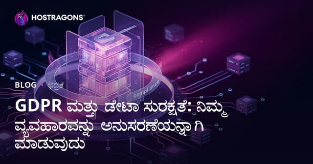 GDPR ಮತ್ತು ಡೇಟಾ ಸುರಕ್ಷತೆ: ನಿಮ್ಮ ವ್ಯವಹಾರವನ್ನು ಅನುಸರಣೆಯನ್ನಾಗಿ ಮಾಡುವುದು