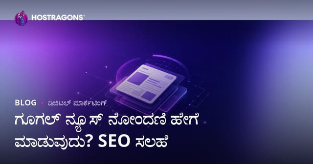Google News ನೋಂದಣಿ ಹೇಗೆ? ಸುದ್ದಿ ಸೈಟ್‌ಗಳಿಗೆ SEO ಸಲಹೆಗಳು
