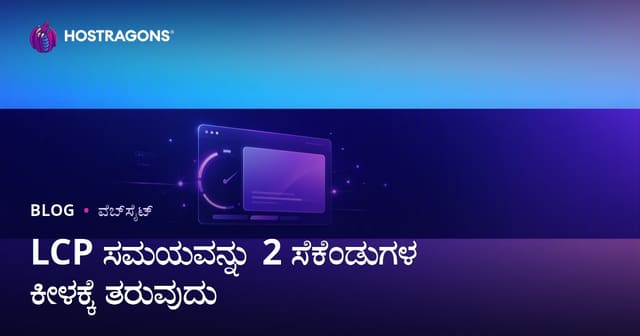 LCP ಸಮಯವನ್ನು 2 ಸೆಕೆಂಡುಗಳಿಗಿಂತ ಕಡಿಮೆ ಮಾಡುವ ಪರಿಣಾಮಕಾರಿ ಮಾರ್ಗಗಳು
