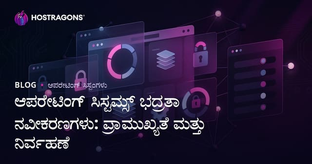 ಆಪರೇಟಿಂಗ್ ಸಿಸ್ಟಮ್ಸ್ ಭದ್ರತಾ ನವೀಕರಣಗಳು: ಪ್ರಾಮುಖ್ಯತೆ ಮತ್ತು ನಿರ್ವಹಣೆ