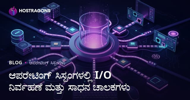 ಆಪರೇಟಿಂಗ್ ಸಿಸ್ಟಂಗಳಲ್ಲಿ I/O ನಿರ್ವಹಣೆ ಮತ್ತು ಸಾಧನ ಚಾಲಕಗಳು