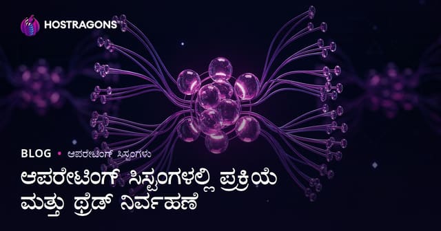 ಆಪರೇಟಿಂಗ್ ಸಿಸ್ಟಂಗಳಲ್ಲಿ ಪ್ರಕ್ರಿಯೆ ಮತ್ತು ಥ್ರೆಡ್ ನಿರ್ವಹಣೆ