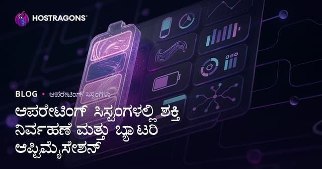 ಆಪರೇಟಿಂಗ್ ಸಿಸ್ಟಂಗಳಲ್ಲಿ ಶಕ್ತಿ ನಿರ್ವಹಣೆ ಮತ್ತು ಬ್ಯಾಟರಿ ಆಪ್ಟಿಮೈಸೇಶನ್