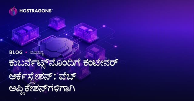 ಕುಬರ್ನೆಟ್ಸ್‌ನೊಂದಿಗೆ ಕಂಟೇನರ್ ಆರ್ಕೆಸ್ಟ್ರೇಶನ್: ವೆಬ್ ಅಪ್ಲಿಕೇಶನ್‌ಗಳಿಗಾಗಿ