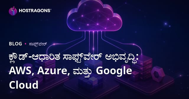ಕ್ಲೌಡ್-ಆಧಾರಿತ ಸಾಫ್ಟ್‌ವೇರ್ ಅಭಿವೃದ್ಧಿ: AWS, Azure, ಮತ್ತು Google Cloud