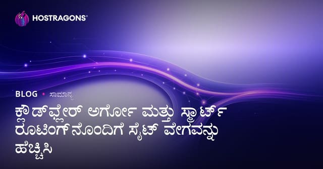 ಕ್ಲೌಡ್‌ಫ್ಲೇರ್ ಅರ್ಗೋ ಮತ್ತು ಸ್ಮಾರ್ಟ್ ರೂಟಿಂಗ್‌ನೊಂದಿಗೆ ಸೈಟ್ ವೇಗವನ್ನು ಹೆಚ್ಚಿಸಿ