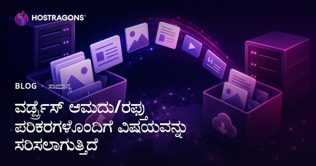 WordPress Import/Export ಉಪಕರಣಗಳ ಬಳಸಿ ವರ್ಡ್‌ಪ್ರೆಸ್‌ ವಿಷಯ ವರ್ಗಾವಣೆಯ ಸಂಪೂರ್ಣ ಮಾರ್ಗದರ್ಶಿ