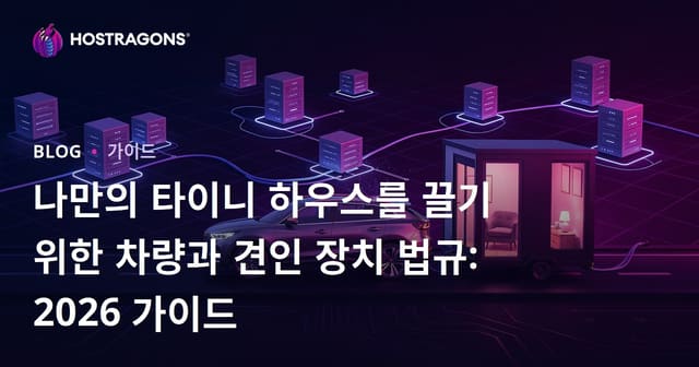 나만의 타이니 하우스를 끌기 위한 차량과 견인 장치 법규: 2026 가이드