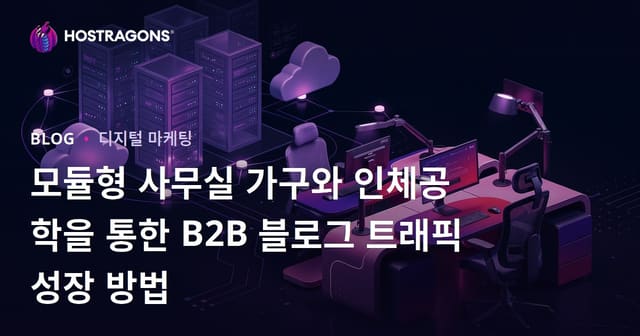 모듈형 사무실 가구와 인체공학을 통한 B2B 블로그 트래픽 성장 방법