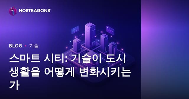 스마트 시티: 기술이 도시 생활을 어떻게 변화시키는가