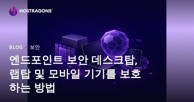 엔드포인트 보안: 데스크톱, 노트북, 모바일 기기를 안전하게 지키는 방법