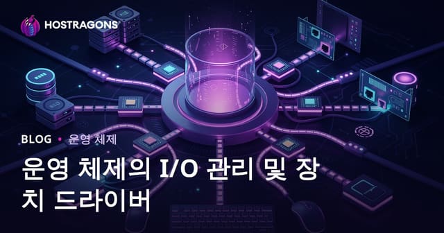 운영 체제의 I/O 관리 및 장치 드라이버