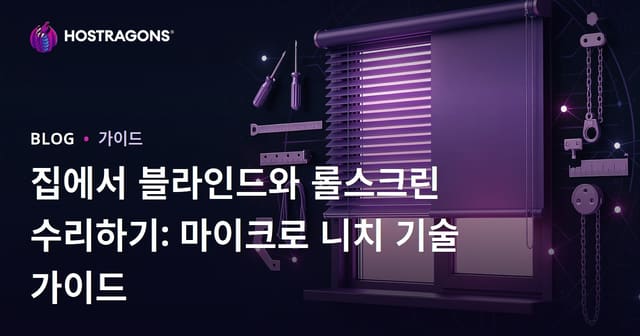 집에서 블라인드와 롤스크린 수리하기: 마이크로 니치 기술 가이드