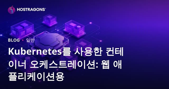 Kubernetes와 컨테이너 오케스트레이션: 웹 애플리케이션을 위하여