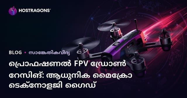 പ്രൊഫഷണൽ FPV ഡ്രോൺ റേസിങ്: ആധുനിക മൈക്രോ ടെക്നോളജി ഗൈഡ്