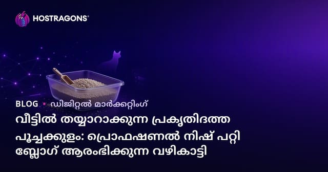 വീട്ടിൽ തയ്യാറാക്കുന്ന പ്രകൃതിദത്ത പൂച്ചക്കുളം: പ്രൊഫഷണൽ നിഷ് പറ്റി ബ്ലോഗ് ആരംഭിക്കുന്ന വഴികാട്ടി