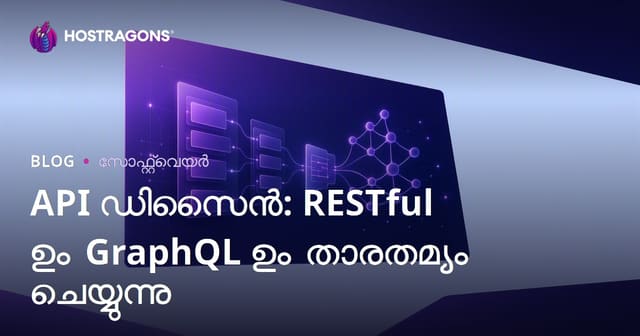 API ഡിസൈൻ: RESTful vs GraphQL – മികച്ച API ഡിസൈൻ തിരഞ്ഞെടുക്കാനുളള സമഗ്ര മാർഗ്ഗനിർദ്ദേശം
