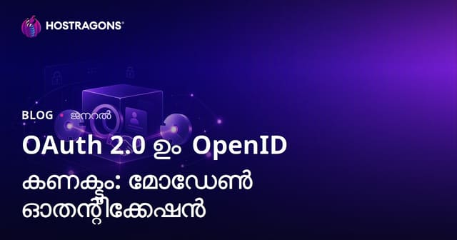 OAuth 2.0 ഉം OpenID കണക്ടും: മോഡേൺ ഓതന്റിക്കേഷൻ