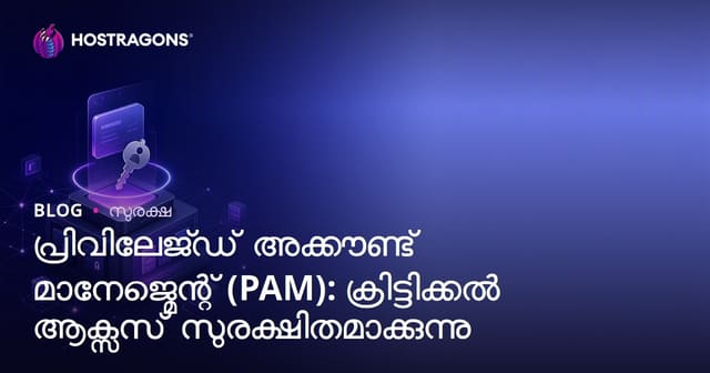 പ്രാധാന്യമുള്ള അക്കൗണ്ട് മാനേജ്മെന്റ് (PAM): നിർണായക പ്രവേശനം സുരക്ഷിതമാക്കുമ്പോൾ എന്താണ് ശ്രദ്ധിക്കേണ്ടത്?