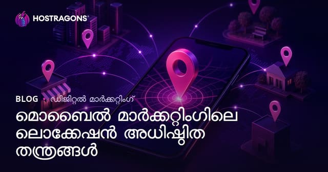 മൊബൈൽ മാർക്കറ്റിങ്ങിൽ ലൊക്കേഷൻ അടിസ്ഥാനമാക്കിയുള്ള തന്ത്രങ്ങൾ: വിജയത്തിന്റെ പുത്തൻ വഴികൾ