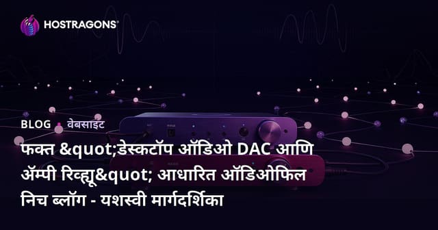 फक्त "डेस्कटॉप ऑडिओ DAC आणि अ‍ॅम्पी रिव्ह्यू" आधारित ऑडिओफिल निच ब्लॉग - यशस्वी मार्गदर्शिका