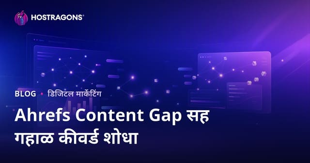 Ahrefs Content Gap: स्पर्धकांनी रैंक केलेल्या पण तुमच्या वेबसाइटवर नसलेल्या SEO कीवर्ड शोधण्याची संपूर्ण मराठी मार्गदर्शिका