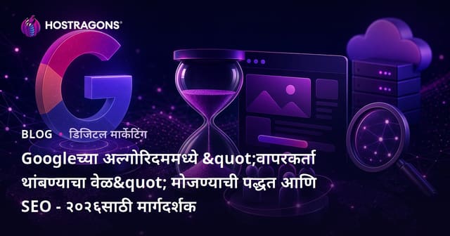 Googleच्या अल्गोरिदममध्ये "वापरकर्ता थांबण्याचा वेळ" मोजण्याची पद्धत आणि SEO - २०२६साठी मार्गदर्शक