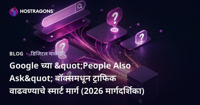 Google च्या "People Also Ask" बॉक्समधून ट्राफिक वाढवण्याचे स्मार्ट मार्ग (2026 मार्गदर्शिका)